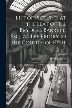 Paperback List of Pictures at the Seat of T.B. Brydges Barrett, Esq., at Lee Priory in the County of Kent Book