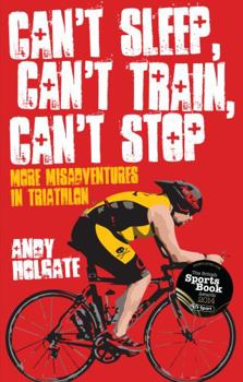 Paperback Can't Sleep, Can't Train, Can't Stop: More Misadventures in Triathlon Book