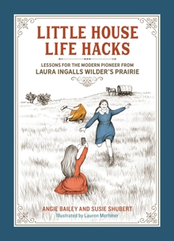 Hardcover Little House Life Hacks: Lessons for the Modern Pioneer from Laura Ingalls Wilder's Prairie Book