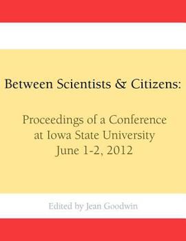 Paperback Between Scientists & Citizens: Proceedings of a conference at Iowa State University, June 1-2, 2012. Book