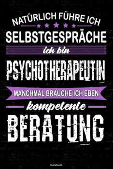 Natürlich führe ich Selbstgespräche ich bin Psychotherapeutin manchmal brauche ich eben kompetente Beratung Notizbuch: Psychotherapeutin Journal DIN A5 liniert 120 Seiten Geschenk (German Edition)