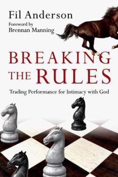 Hardcover Breaking the Rules: Trading Performance for Intimacy with God Book