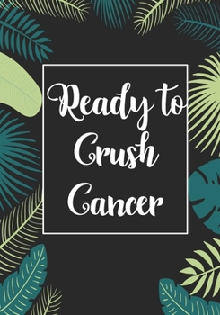 Ready To Crush Cancer: Funny Cancer Gifts For Women - Cancer Survivor Gifts For Women & Men  (7x10) Lined Journal Notebooks