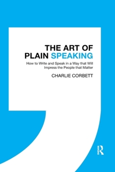 Paperback The Art of Plain Speaking: How to Write and Speak in a Way that Will Impress the People that Matter Book