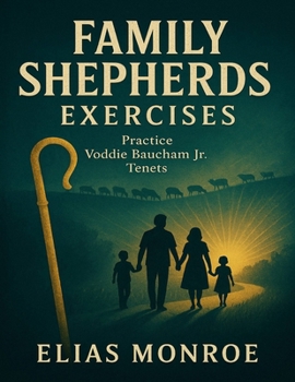 Family Shepherds Exercises: Practice Voddie Baucham Jr. Tenets
