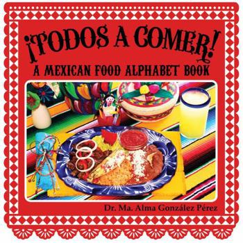 Hardcover ¡Todos a Comer! A Mexican Food Alphabet Book (Bilingual English and Spanish Edition) Book