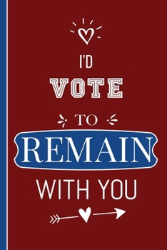 Paperback I'd Vote To Remain With You: Valentine's Day Funny Brexit Quote Notebook Book