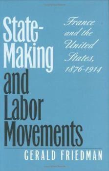 Hardcover State-Making and Labor Movements: France and the United States, 1876-1914 Book