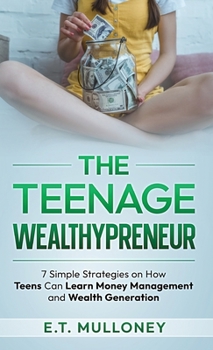 Teenage Wealthypreneur : 7 Simple Strategies on How Teens Can Learn Money Management and Wealth Generation