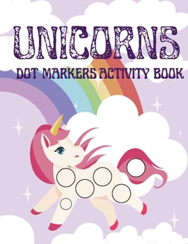Unicorns Dot Markers Activity Book: An Unicorn Dot Markers Activity Book for Toddler and Preschooler Girls Cute Unicorn Dot Marker Coloring Book Unicorn Coloring Book For Kids Ages 3-5