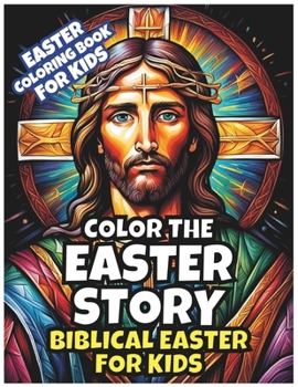 Paperback Color the Easter Story: Biblical Easter for Kids: Resurrection and Coloring For Children: Exploring Holy Week - The Bible's Easter Message Book