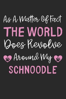 As A Matter Of Fact The World Does Revolve Around My Schnoodle: Lined Journal, 120 Pages, 6 x 9, Schnoodle Dog Gift Idea, Black Matte Finish (As A ... Does Revolve Around My Schnoodle Journal)
