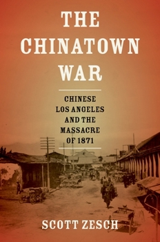 Hardcover The Chinatown War: Chinese Los Angeles and the Massacre of 1871 Book