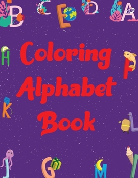 Coloring Alphabet Book: Alphabet Coloring Book Coloring Alphabet Book - 179 pages - 8.5" x 11
