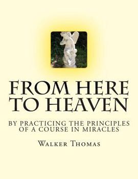 Paperback From Here to Heaven: by Practicing the Principles of A Course in Miracles Book