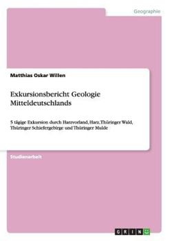 Paperback Exkursionsbericht Geologie Mitteldeutschlands: 5 tägige Exkursion durch Harzvorland, Harz, Thüringer Wald, Thüringer Schiefergebirge und Thüringer Mul [German] Book