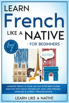 Paperback Learn French Like a Native for Beginners - Level 2: Learning French in Your Car Has Never Been Easier! Have Fun with Crazy Vocabulary, Daily Used Phra Book