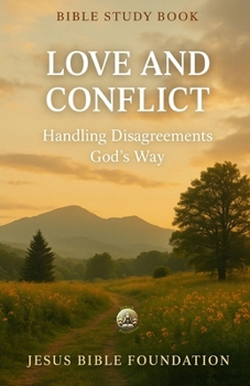 Bible Study Book Love and Conflict: Handling Disagreements God’s Way (The Love & Relationships Discipleship Series)