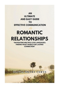 Paperback An Ultimate and Easy Guide to Effective Communication in Romantic Relationships: "Navigating Multiple Love Languages: Finding What Works for Lasting C Book