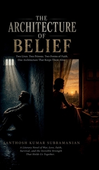 The Architecture of Belief: A literary novel of War, Love, Faith, Survival, and the Invisible Strength that holds Us Together