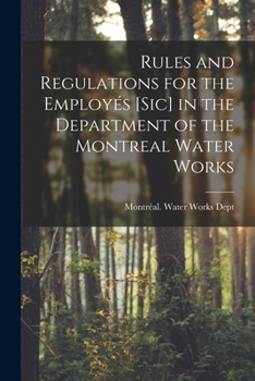 Paperback Rules and Regulations for the Employés [sic] in the Department of the Montreal Water Works [microform] Book