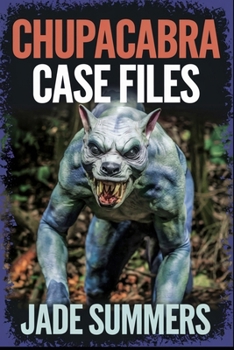 Chupacabra Case Files (Aliens, UFOs, and Cryptids: Unraveling the Unknown)