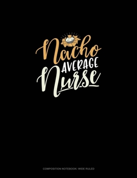 Nacho Average Nurse: Composition Notebook: Wide Ruled