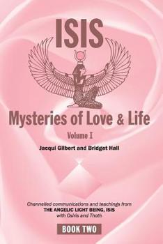 Paperback Isis Mysteries of Love & Life Volume I: Channelled communications and teachings from the Angelic Light Being Isis, with Osiris and Thoth Book