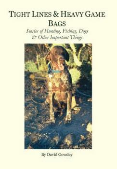 Tight Lines and Heavy Game Bags: Stories about Hunting, Fishing, Dogs & Other Important Things