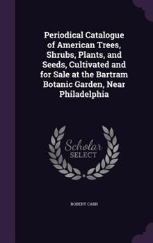 Hardcover Periodical Catalogue of American Trees, Shrubs, Plants, and Seeds, Cultivated and for Sale at the Bartram Botanic Garden, Near Philadelphia Book