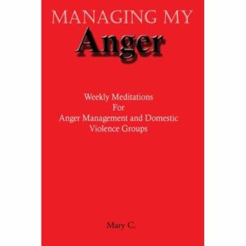 Paperback Managing My Anger: Weekly Meditations For Anger Management and Domestic Violence Groups Book