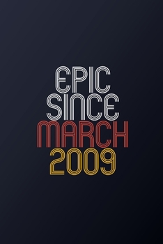 Epic Since March 2009: Blank Lined Journal, Happy Birthday Notebook, Diary Perfect Gift For Your Loved Ones