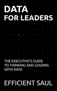 Paperback Data for Leaders: The Executive's Guide to Thinking and Leading with Data Book