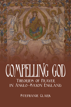 Hardcover Compelling God: Theories of Prayer in Anglo-Saxon England Book