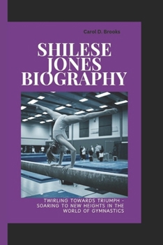 Paperback Shilese Jones Biography: Twirling Towards Triumph - Soaring to New Heights in the World of Gymnastics Book