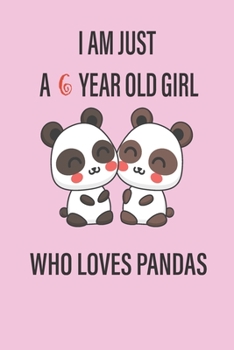 Panda Notebook: I'm Just A 6 Year Old Girl Who Loves Pandas Birthday Gift for 6 Year Old Girl & Panda Lover 6*9 Lined Journal , Notebook, Diary , Notepad: Birthday And Panda Lover Journal