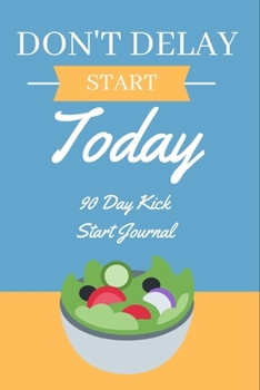 Paperback Don't Delay, Start Today - 90 Day Kick Start Journal: A Daily Food and Exercise Journal to Help You Smash Your Weightloss and Fitness Goals, (90 Days Book