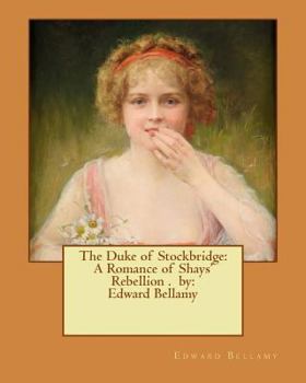Paperback The Duke of Stockbridge: A Romance of Shays' Rebellion . by: Edward Bellamy Book