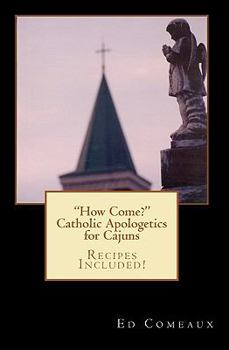 Paperback How Come?: Catholic Apologetics for Cajuns Book