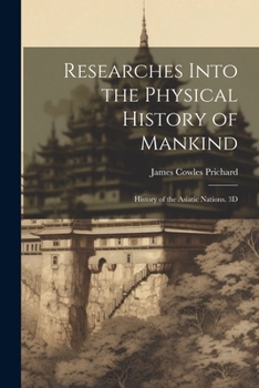 Paperback Researches Into the Physical History of Mankind: History of the Asiatic Nations. 3D; Edition 1844 Book