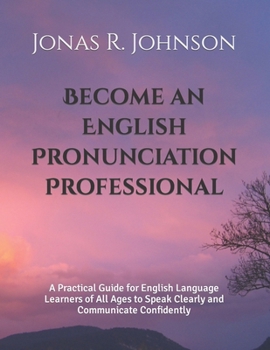 Paperback Become an English Pronunciation Professional: A Practical Guide for English Language Learners of All Ages to Speak Clearly and Communicate Confidently Book