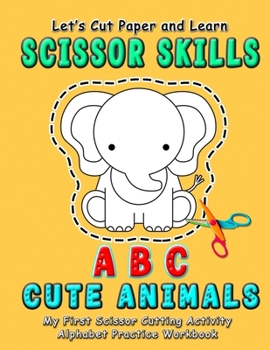 Paperback ABC Cute Animals: Let's Cut Paper and Learn Scissor Skills - My First Scissor Cutting Activity Alphabet Practice Workbook: A Color, cut, Book