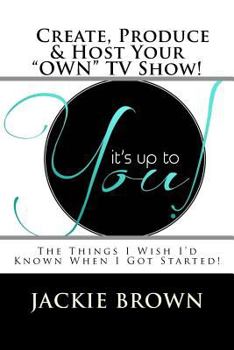 Paperback Create, Produce & Host Your "OWN" TV Show!: The Things I Wish I'd Known When I Got Started! Book