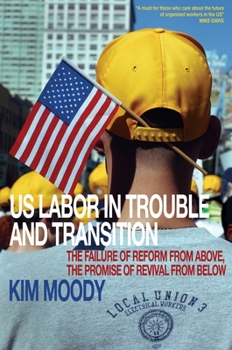Paperback Us Labor in Trouble and Transition: The Failure of Reform from Above, the Promise of Revival from Below Book
