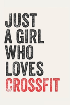 Just A Girl Who Loves Crossfit for Crossfit lovers Crossfit Gifts A beautiful: Lined Notebook / Journal Gift,, 120 Pages, 6 x 9 inches, Personal Diary, Crossfit Obsessed, Crossfit Hobby, Crossfit Love