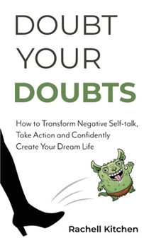 Paperback Doubt Your Doubts: How to Transform Negative Self-Talk, Take Action and Confidently Create Your Dream Life Book
