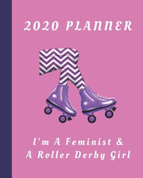 Paperback 2020 Planner: I'm A Feminist & A Roller Derby Girl: Monthly & Weekly Planner With Dot Grid Pages: Great Gift For Roller Derby Player Book