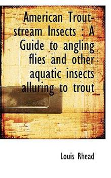 American Trout-Stream Insects: A Guide to Angling Flies and Other Aquatic Insects Alluring to Trout