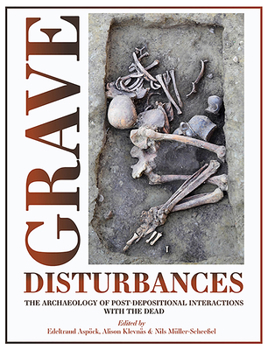 Hardcover Grave Disturbances: The Archaeology of Post-Depositional Interactions with the Dead Book