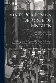 Paperback Viajes por España de Jorge de Einghen: Del Baron Leon de Rosmithal de Blatna, de Francisco Guicciardini y de Andrés Navajero, con una introduccion [Spanish] Book